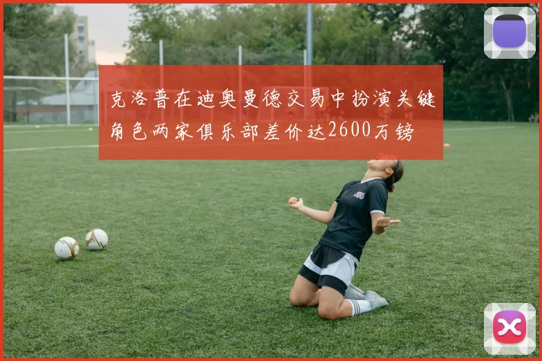 克洛普在迪奥曼德交易中扮演关键角色两家俱乐部差价达2600万镑